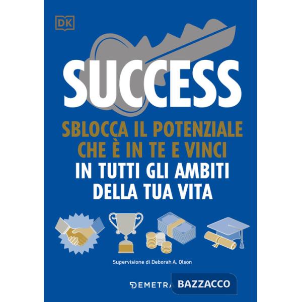 Success. Sblocca il potenziale che è in te e vinci in tutti gli ambiti della tua vita