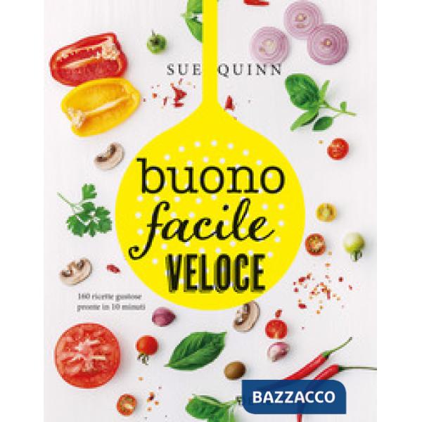 Buono facile veloce. 160 ricette gustose pronte in 10 minuti