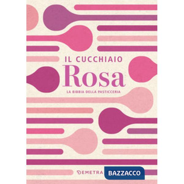 Cucchiaio rosa. La bibbia della pasticceria (Il)