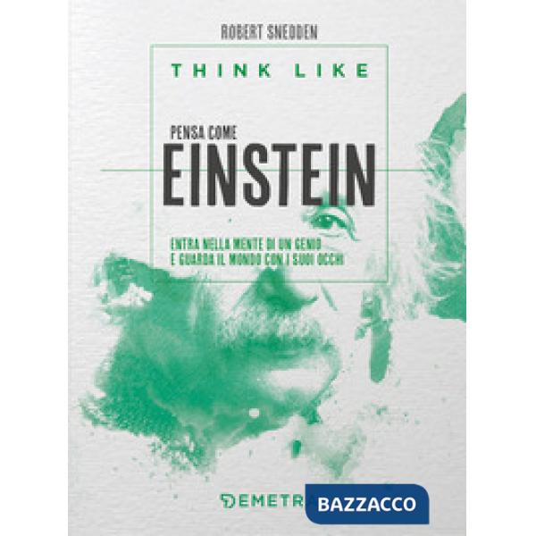 Think like. Pensa come Einstein. Entra nella mente di un genio e guarda il mondo con i suoi occhi