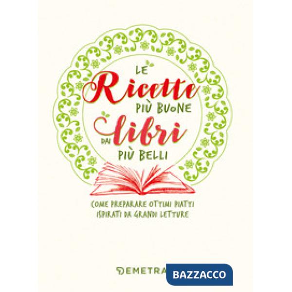 Ricette più buone dai libri più belli. Come preparare ottimi piatti ispirati da grandi letture (Le)