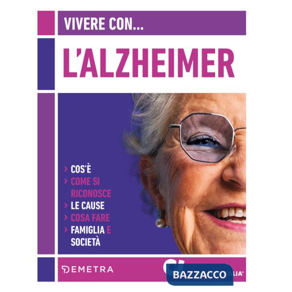 Vivere con l'Alzheimer. Cos'è. Come si riconosce. Le cause. Cosa fare. Famiglia e società