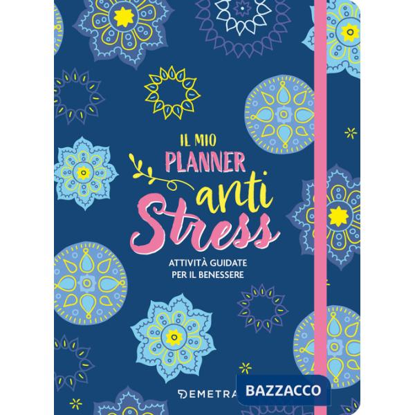 Mio planner anti stress. Attività guidate per il benessere (Il)