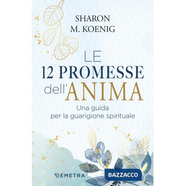 12 promesse dell'anima. Una guida per la guarigione spirituale (Le)
