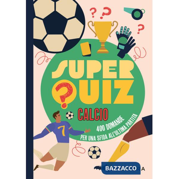 Superquiz calcio. 500 domande per una sfida all'ultima partita