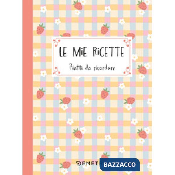 Mie ricette. Piatti da ricordare (Le)