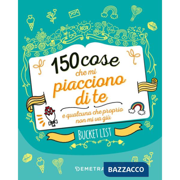 150 cose che mi piacciono di te e qualcuna che proprio non mi va giù. Bucket list. Ediz. a colori