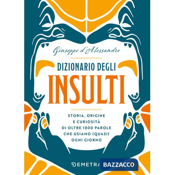 Dizionario degli insulti. Storia, origine e curiosità di oltre 1000 parole che usiamo (quasi) ogni giorno.
