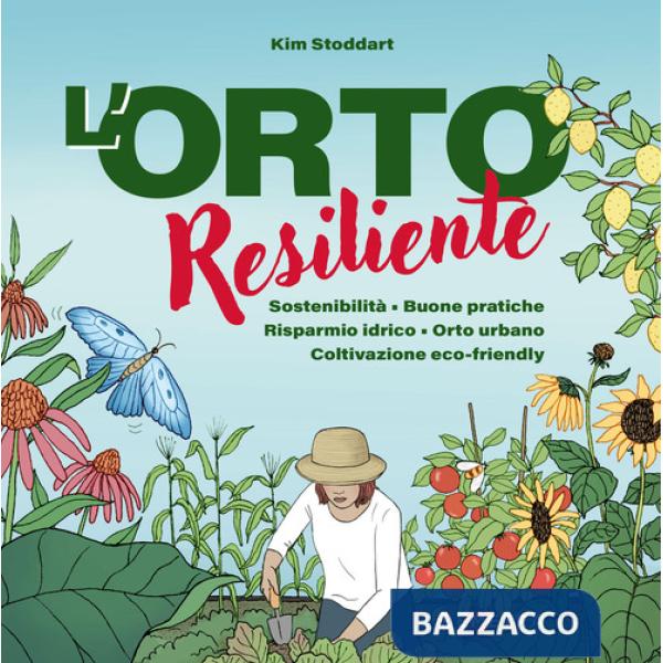 Orto resiliente. Sostenibilità. Buone pratiche. Risparmio idrico. Orto urbano. Coltivazione eco-friendly (L')
