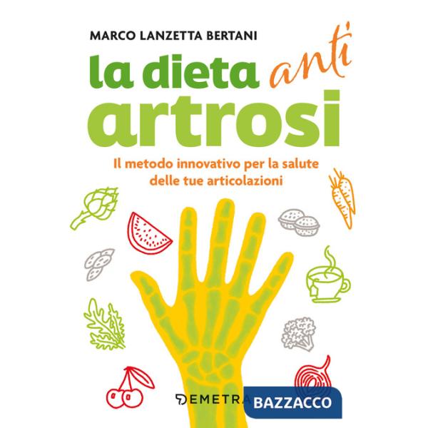 Dieta anti artrosi. Il metodo innovativo per la salute delle tue articolazioni