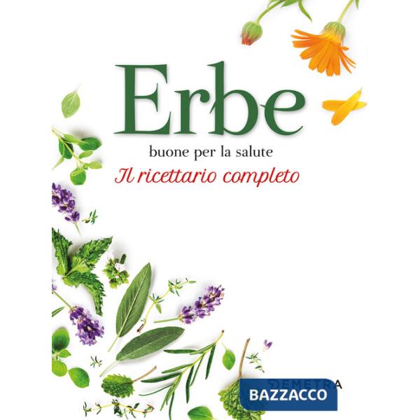 Erbe buone per la salute. Il ricettario completo