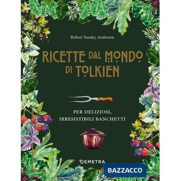 Ricette dal mondo di Tolkien. Per deliziosi, irresistibili banchetti (Le)