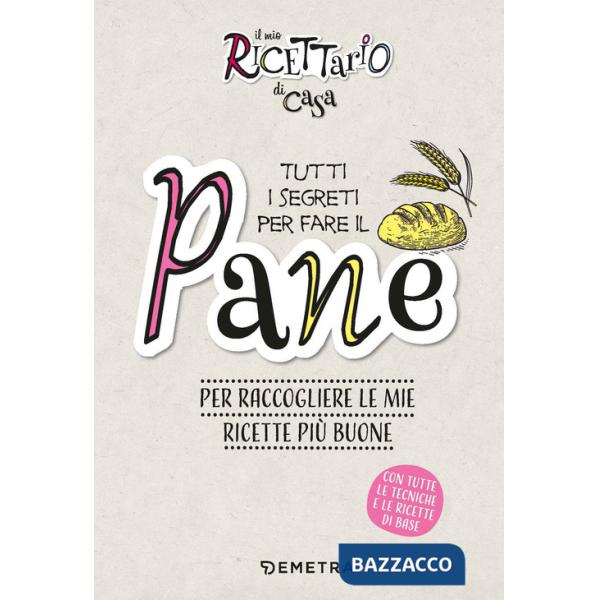 Mio ricettario di casa. Tutti i segreti per fare il pane. Per raccogliere le mie ricette più buone. Ediz. a spirale (Il)