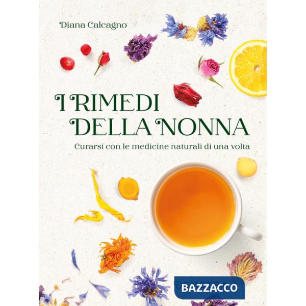 Rimedi della nonna. Curarsi con le medicine naturali di una volta (I)