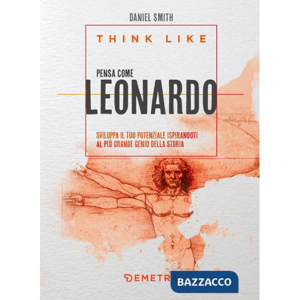 Think like. Pensa come Leonardo. Sviluppa il tuo potenziale ispirandoti al più grande genio della storia