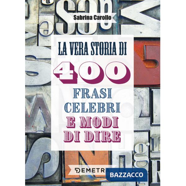Vera storia di 400 frasi celebri e modi di dire (La)