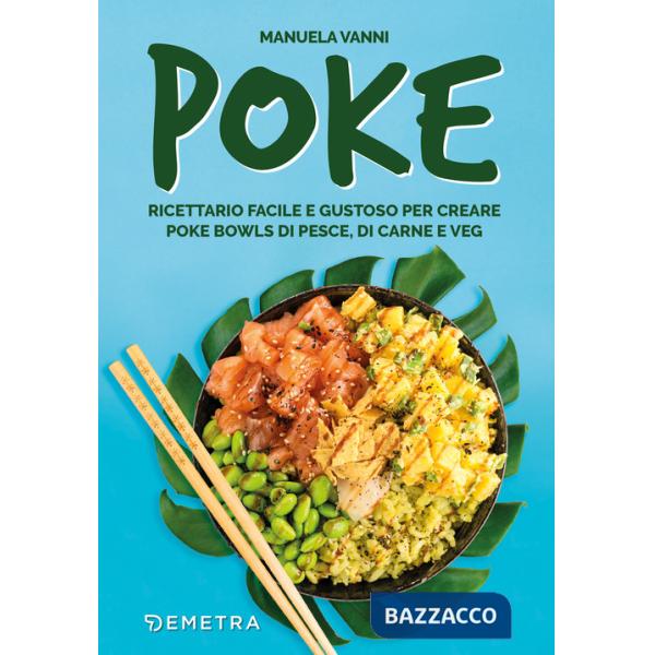 Poke. Ricettario facile e gustoso per creare poke bowls di pesce, di carne e veg