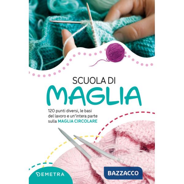 Scuola di maglia. 120 punti diversi, le basi del lavoro e un'intera parte sulla maglia circolare. Nuova ediz.