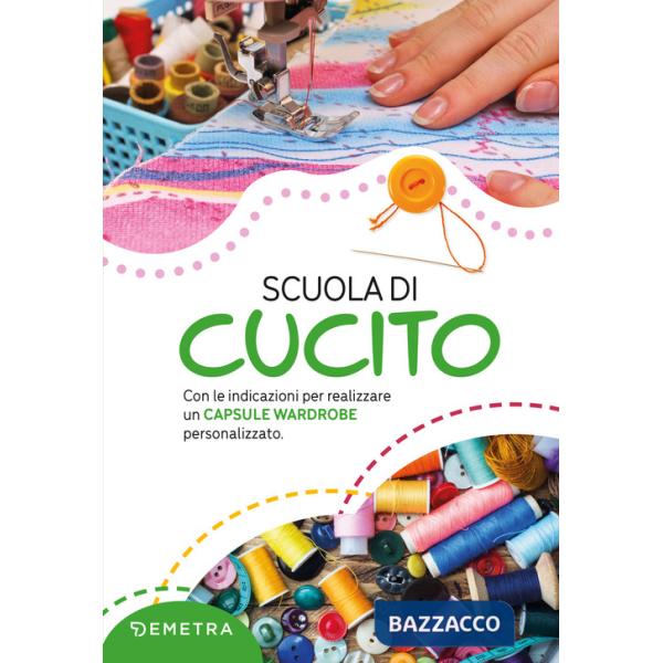 Scuola di cucito. Con le indicazioni per realizzare un capsule wardrobe personalizzato. Nuova ediz.