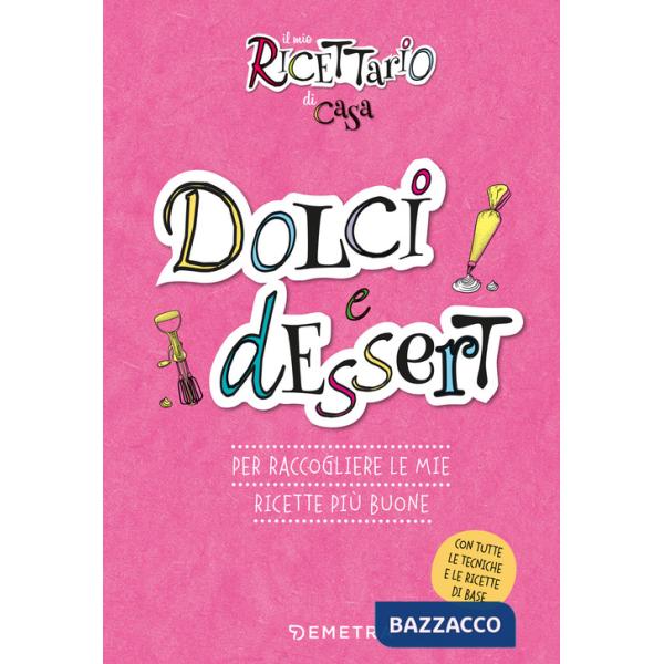 Dolci e dessert. Il mio ricettario di casa. Per raccogliere le mie ricette più buone. Ediz. a spirale