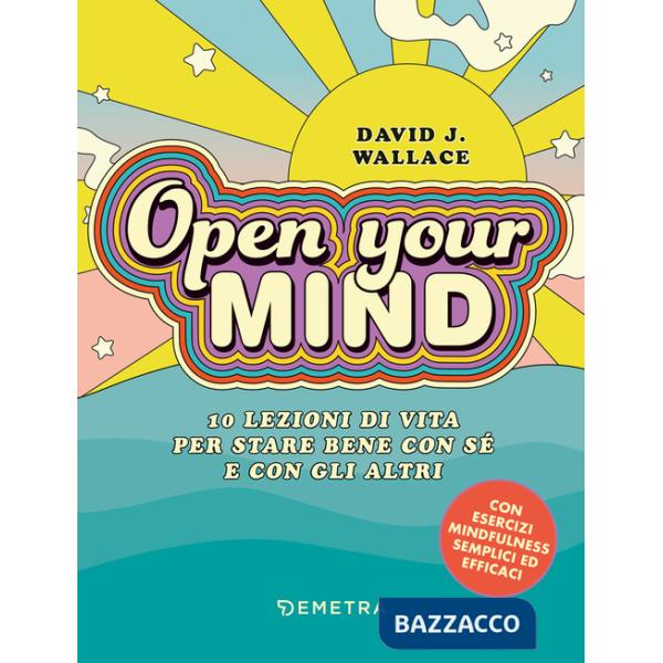 Open your mind. 10 lezioni di vita per stare bene con sé e con gli altri