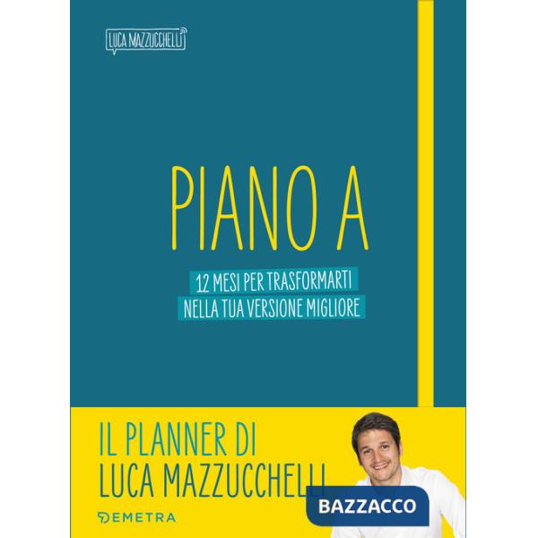 Piano A. 12 mesi per trasformarti nella tua versione migliore. Il planner di Luca Mazzucchelli