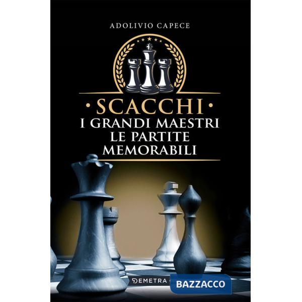 Scacchi. I grandi maestri le partite memorabili