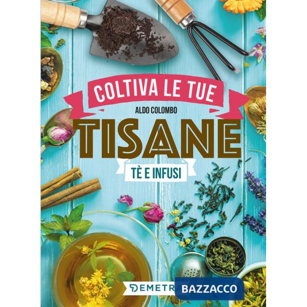 Coltiva le tue tisane. Tè e infusi