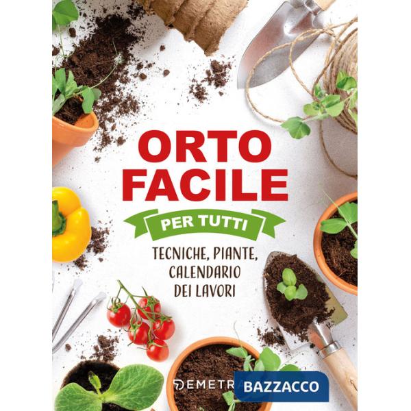 Orto facile per tutti. Tecniche, piante, calendario dei lavori