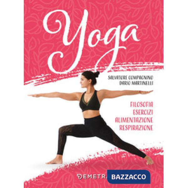 Yoga. Filosofia, esercizi, alimentazione, respirazione