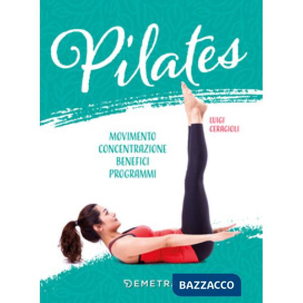 Pilates. Movimento, concentrazione, benefici, programma