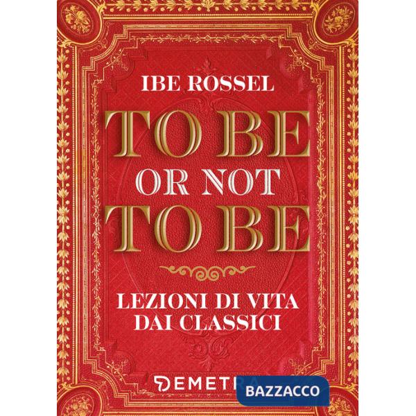 To be or not to be. Lezioni di vita dai classici