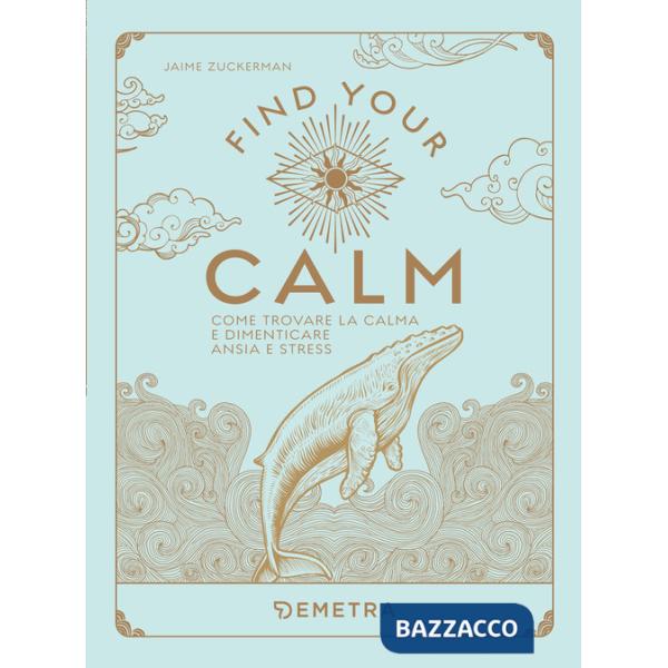 Find your calm. Come trovare la calma e dimenticare ansia e stress