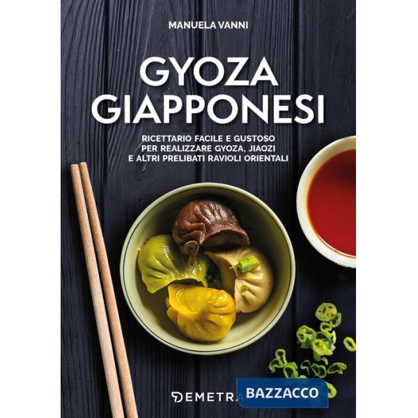 Gyoza giapponesi. Ricettario facile e gustoso per realizzare gyoza, jiaozi e altri prelibati ravioli orientali