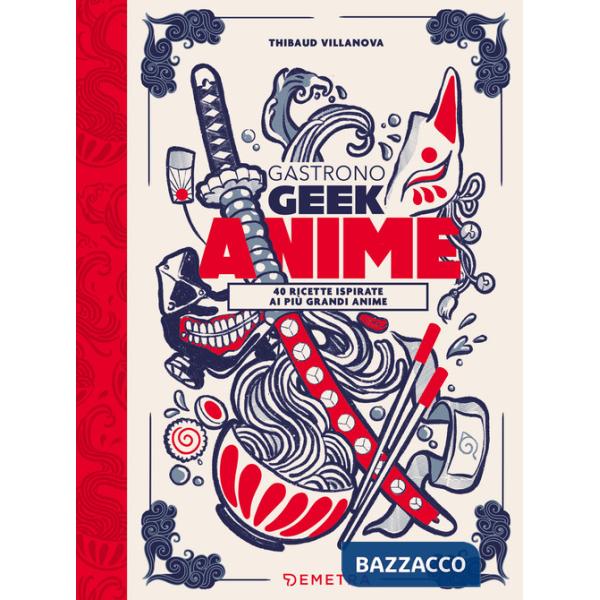 Gastronogeek anime. 40 ricette ispirate ai più grandi anime