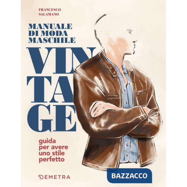 Manuale di moda maschile vintage. Guida per avere uno stile perfetto