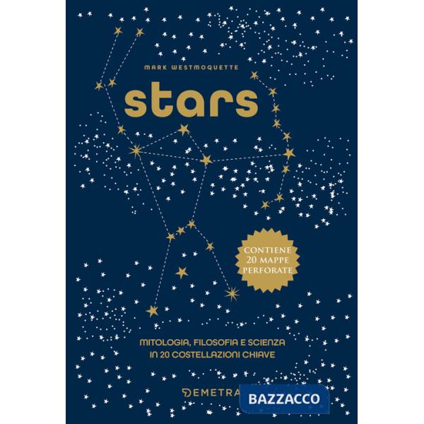 Stars. Mitologia, filosofia e scienza in 20 costellazioni chiave. Ediz. a colori. Con 20 mappe delle costellazioni