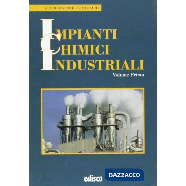 IMPIANTI CHIMICI INDUSTRIALI - VOL. 1