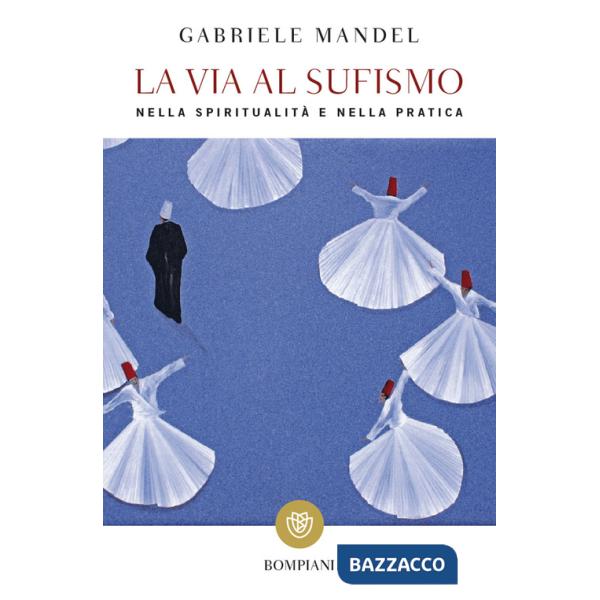 Via al Sufismo. Nella spiritualità e nella pratica (La)