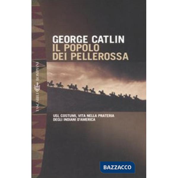 Popolo dei pellerossa. Usi, costumi, vita nella prateria degli indiani d'America