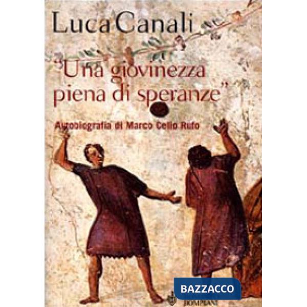 Giovinezza piena di speranze. Autobiografia di Marco Celio Rufo (Una)