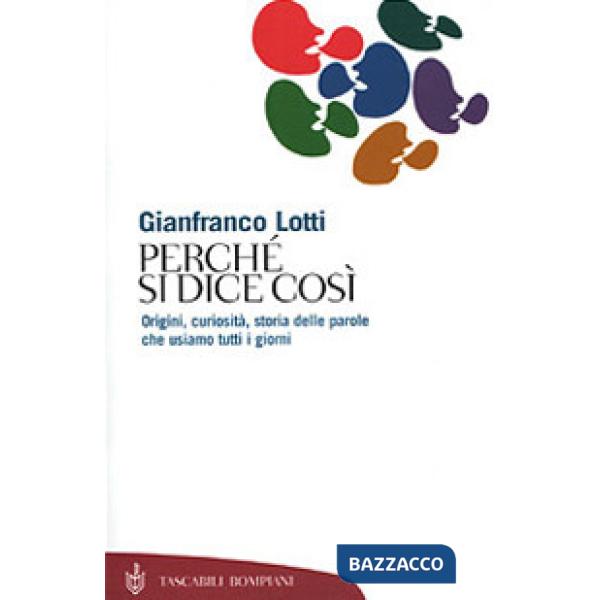 Perché si dice così. Origini, curiosità, storia delle parole che usiamo tutti i 