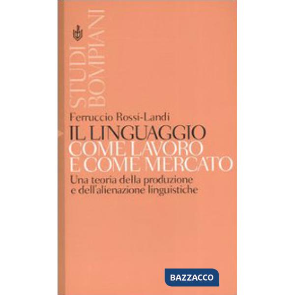 Linguaggio come lavoro e come mercato. Una teoria della produzione e dell'alienazione linguistiche (Il)