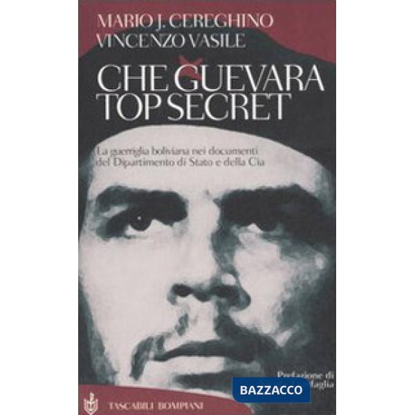 Che Guevara top secret. La guerriglia boliviana nei documenti del Dipartimento di Stato e della Cia