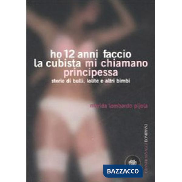 Ho 12 anni faccio la cubista mi chiamano Principessa. Storie di bulli, lolite e altri bimbi