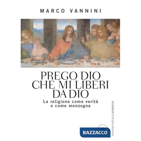 Prego Dio che mi liberi da Dio. La religione come verità e come menzogna