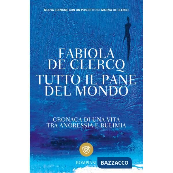 Tutto il pane del mondo. Cronaca di una vita tra anoressia e bulimia