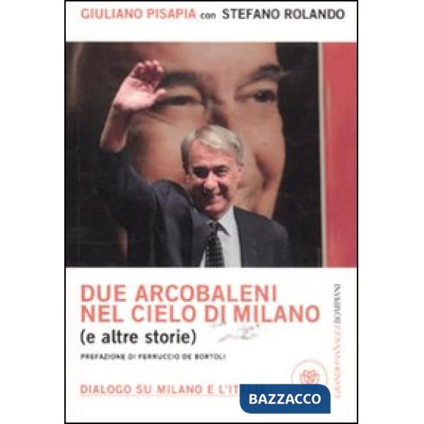 Due arcobaleni nel cielo di Milano (e altre storie). Dialogo su Milano e l'Italia