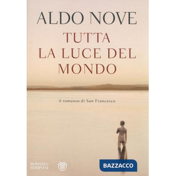 Tutta la luce del mondo. Il romanzo di San Francesco