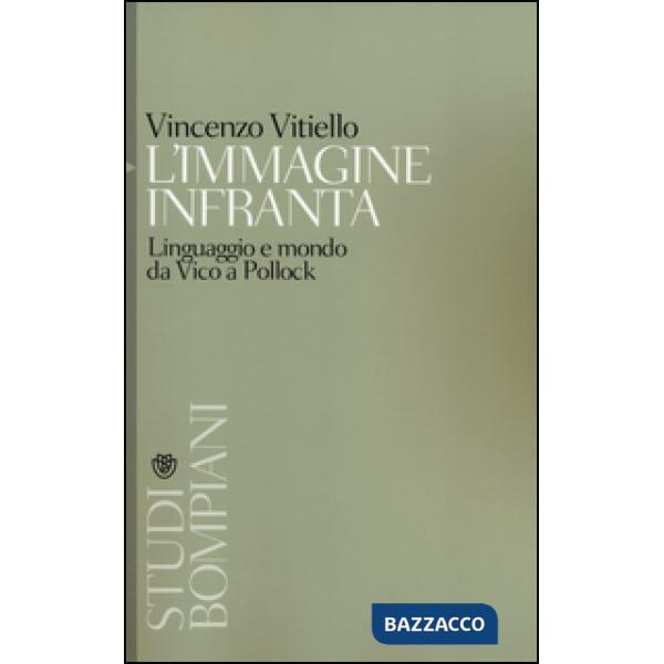 Immagine infranta. Linguaggio e modo da Vico a Pollock (L')